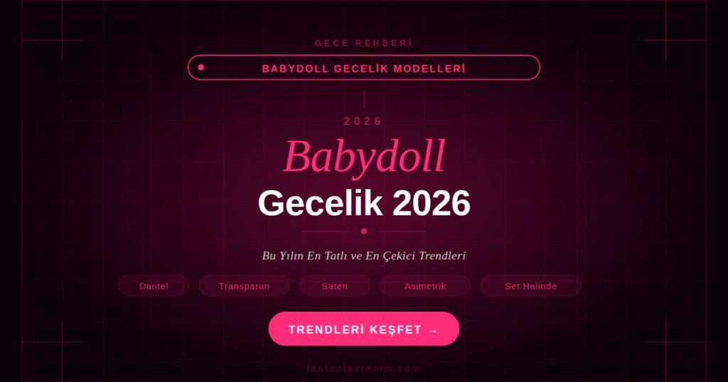 Babydoll gecelik modelleri 2026 — dantel, transparan, saten ve asimetrik trendler