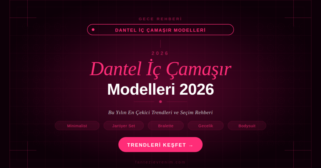 Dantel iç çamaşır modelleri 2026 — bralette, jartiyer takımı, gecelik ve bodysuit trendleri