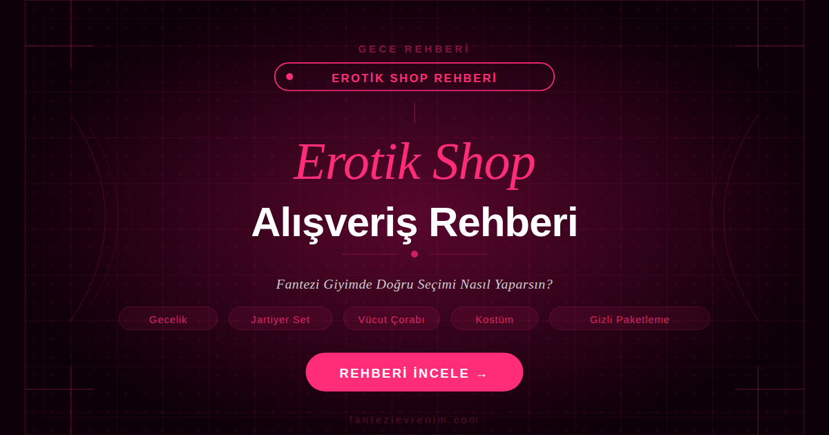 Erotik shop alışveriş rehberi — fantezi gecelik, jartiyer takımı, vücut çorabı ve kostüm seçim önerileri