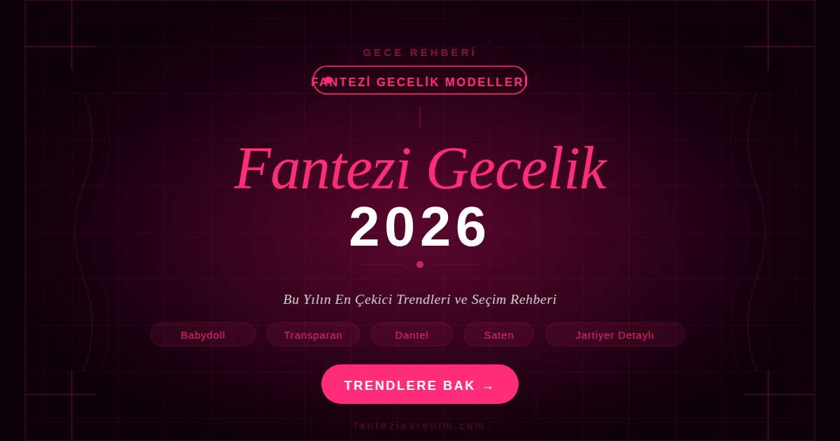 Fantezi gecelik modelleri 2026 — babydoll, transparan, dantel ve saten trendleri