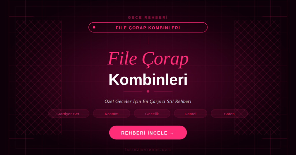 File çorap kombinleri — jartiyer seti, fantezi kostüm, gecelik, dantel ve saten kombinasyon önerileri