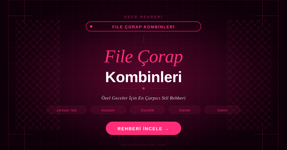 File çorap kombinleri — jartiyer seti, fantezi kostüm, gecelik, dantel ve saten kombinasyon önerileri