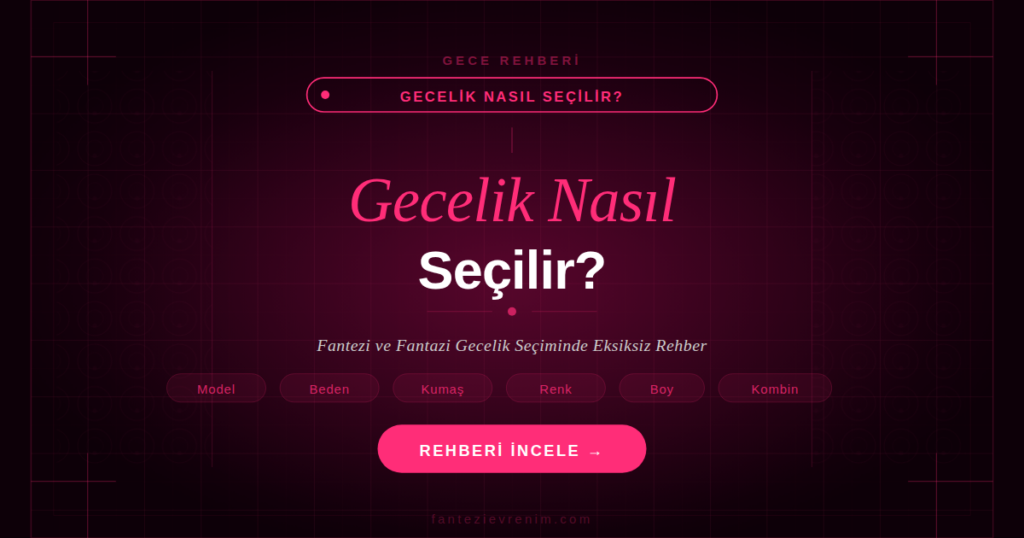 Gecelik nasıl seçilir — model, beden, kumaş, renk ve boy seçimi rehberi